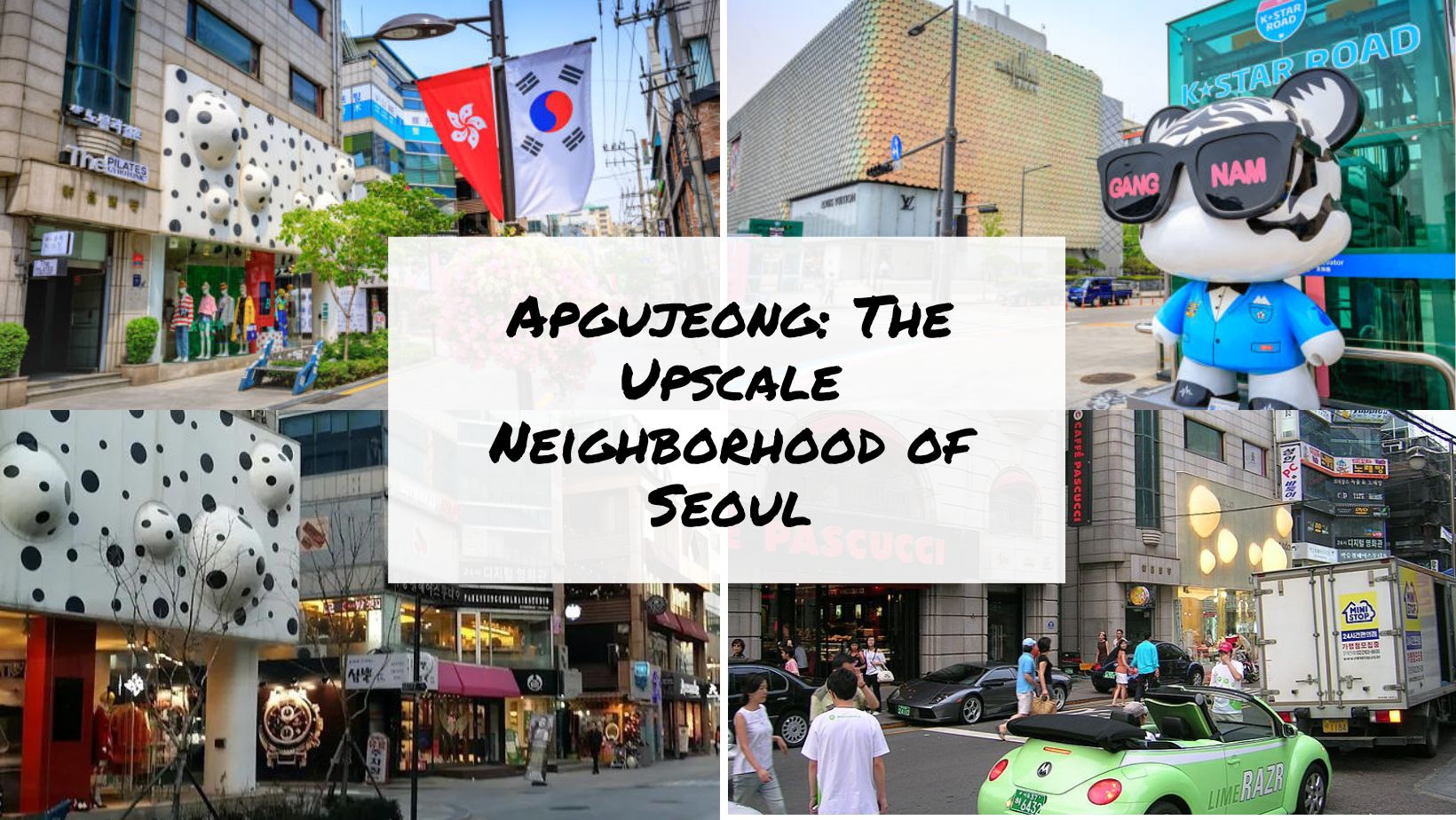 Apgujeong The Upscale Neighborhood of Seoul